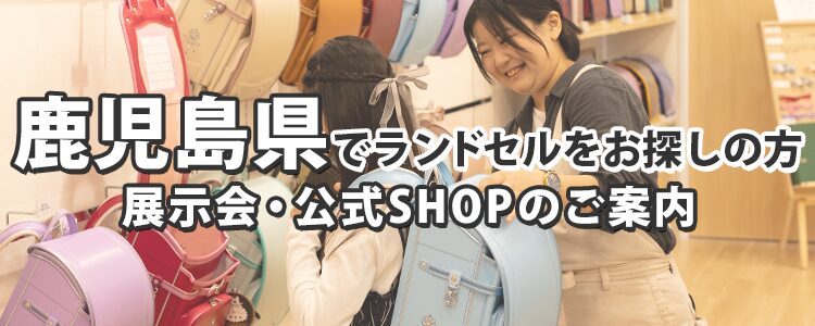 鹿児島県でランドセルをお探しの方 展示会・公式SHOPのご案内